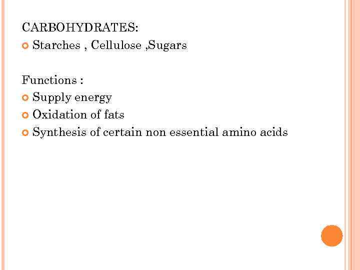 CARBOHYDRATES: Starches , Cellulose , Sugars Functions : Supply energy Oxidation of fats Synthesis