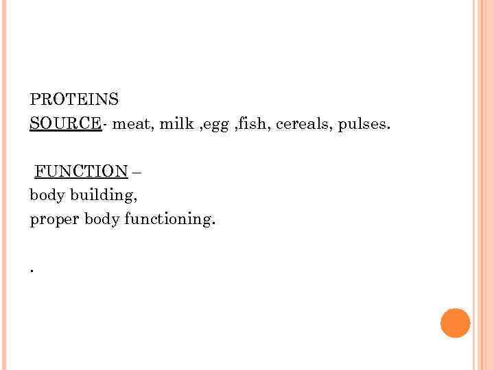 PROTEINS SOURCE- meat, milk , egg , fish, cereals, pulses. FUNCTION – body building,