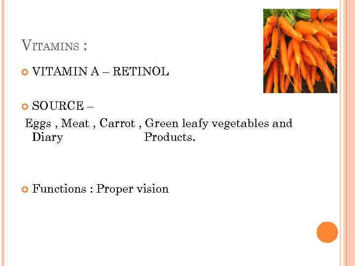 VITAMINS : VITAMIN A – RETINOL SOURCE – Eggs , Meat , Carrot ,