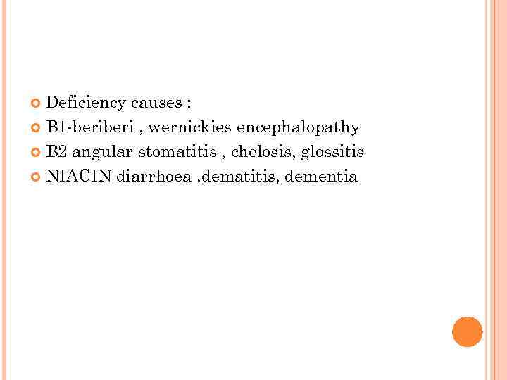 Deficiency causes : B 1 -beri , wernickies encephalopathy B 2 angular stomatitis ,