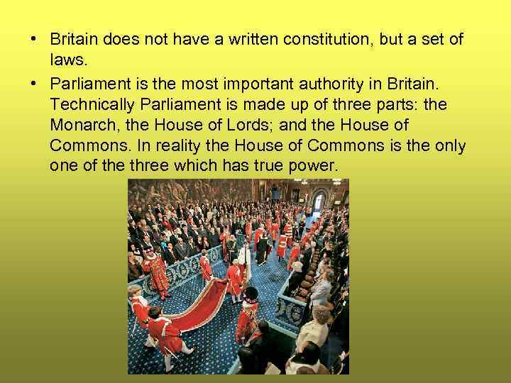  • Britain does not have a written constitution, but a set of laws.