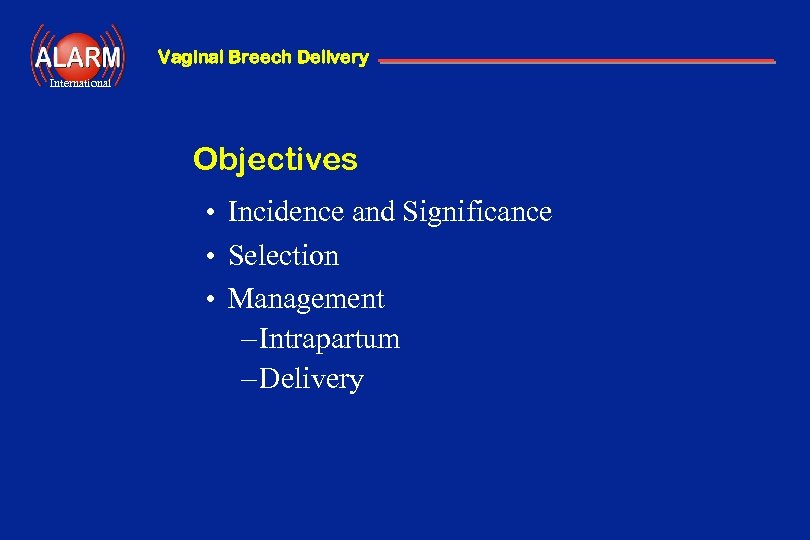 Vaginal Breech Delivery International Objectives • Incidence and Significance • Selection • Management –