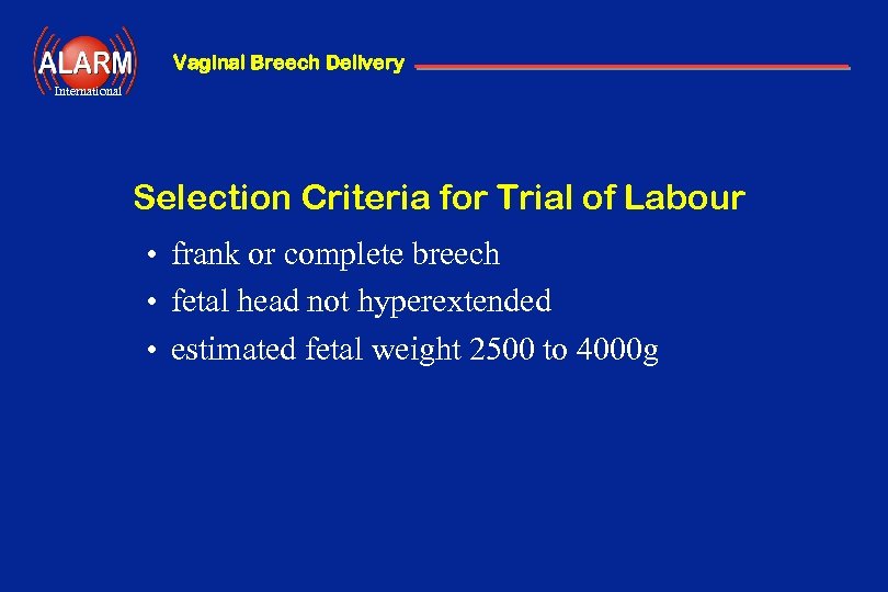 Vaginal Breech Delivery International Selection Criteria for Trial of Labour • frank or complete