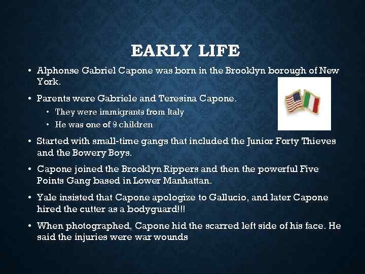 EARLY LIFE • Alphonse Gabriel Capone was born in the Brooklyn borough of New