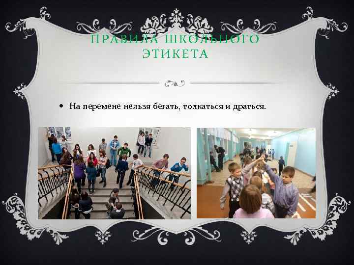 ПРАВИЛА ШКОЛЬНОГО ЭТИКЕТА На перемене нельзя бегать, толкаться и драться. 