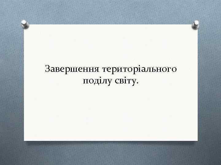 Завершення територіального поділу світу. 