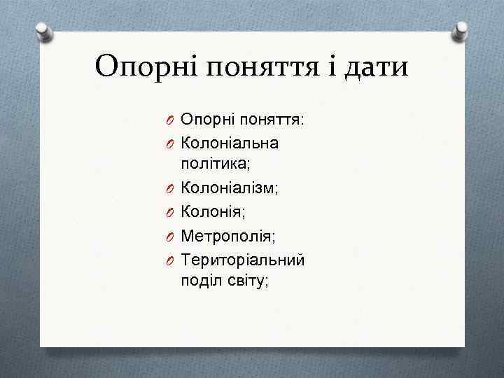 Опорні поняття і дати O Опорні поняття: O Колоніальна O O політика; Колоніалізм; Колонія;