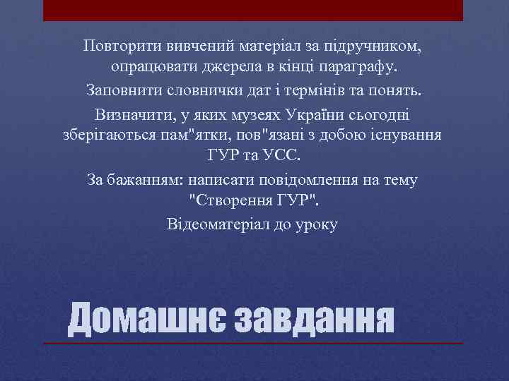 Повторити вивчений матеріал за підручником, опрацювати джерела в кінці параграфу. Заповнити словнички дат і