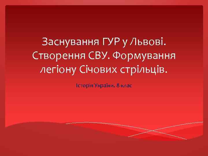 Заснування ГУР у Львові. Створення СВУ. Формування легіону Січових стрільців. Історія України. 8 клас