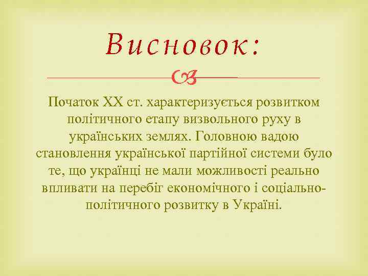 Висновок: Початок XX ст. характеризується розвитком політичного етапу визвольного руху в українських землях. Головною