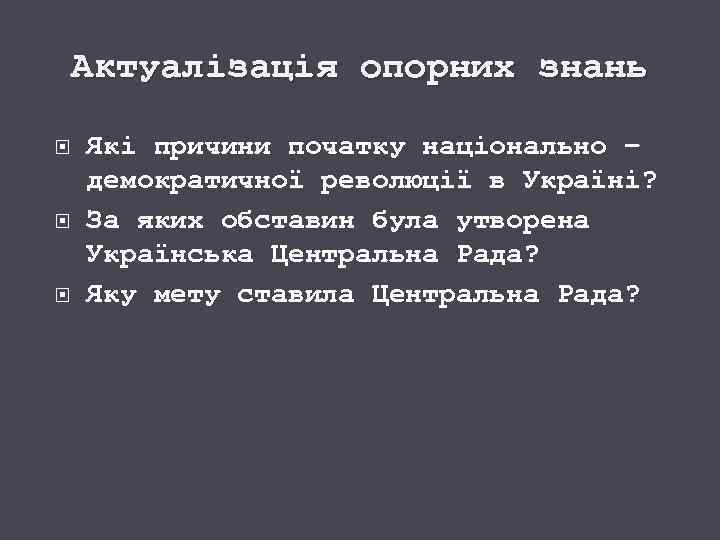 Актуалізація опорних знань Які причини початку національно – демократичної революції в Україні? За яких