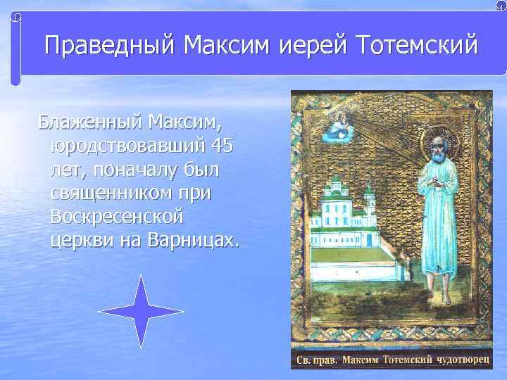 Праведный Максим иерей Тотемский Блаженный Максим, юродствовавший 45 лет, поначалу был священником при Воскресенской