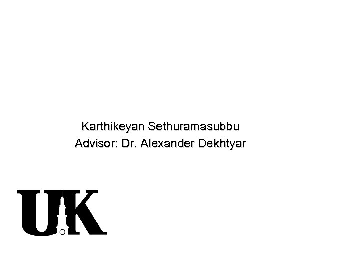 Karthikeyan Sethuramasubbu Advisor: Dr. Alexander Dekhtyar 