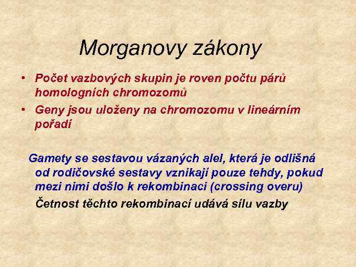 Morganovy zákony • Počet vazbových skupin je roven počtu párů homologních chromozomů • Geny