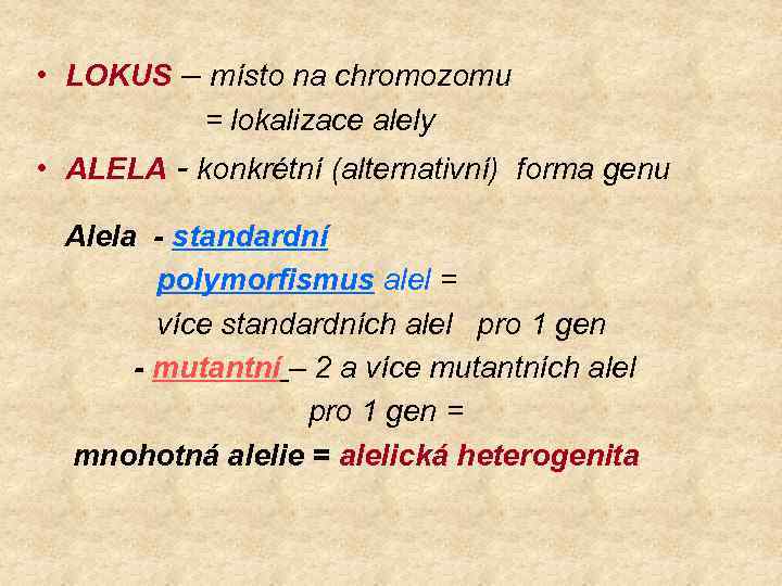  • LOKUS – místo na chromozomu = lokalizace alely • ALELA - konkrétní