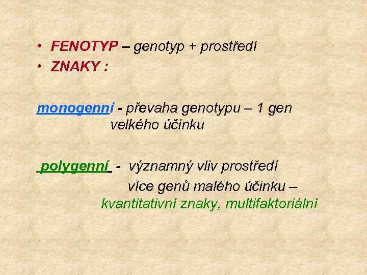  • FENOTYP – genotyp + prostředí • ZNAKY : monogenní - převaha genotypu