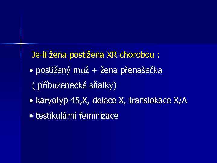  Je-li žena postižena XR chorobou : • postižený muž + žena přenašečka (