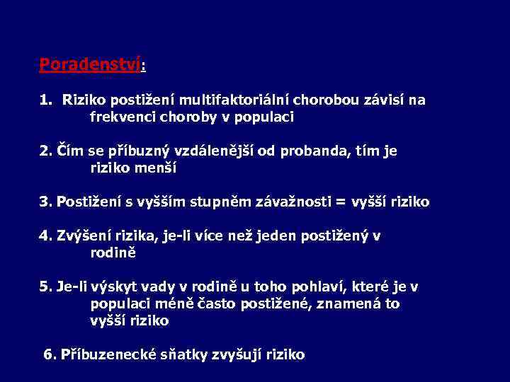 Poradenství: 1. Riziko postižení multifaktoriální chorobou závisí na frekvenci choroby v populaci 2. Čím