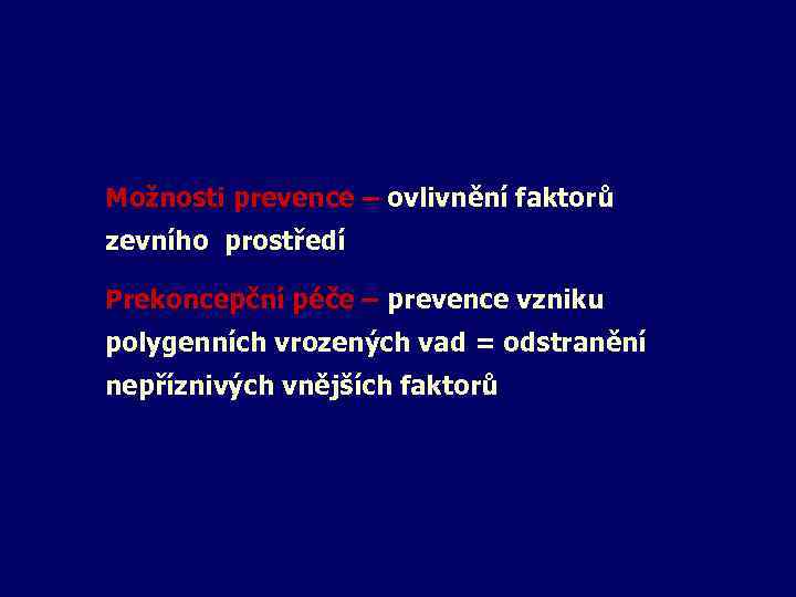 Možnosti prevence – ovlivnění faktorů zevního prostředí Prekoncepční péče – prevence vzniku polygenních vrozených