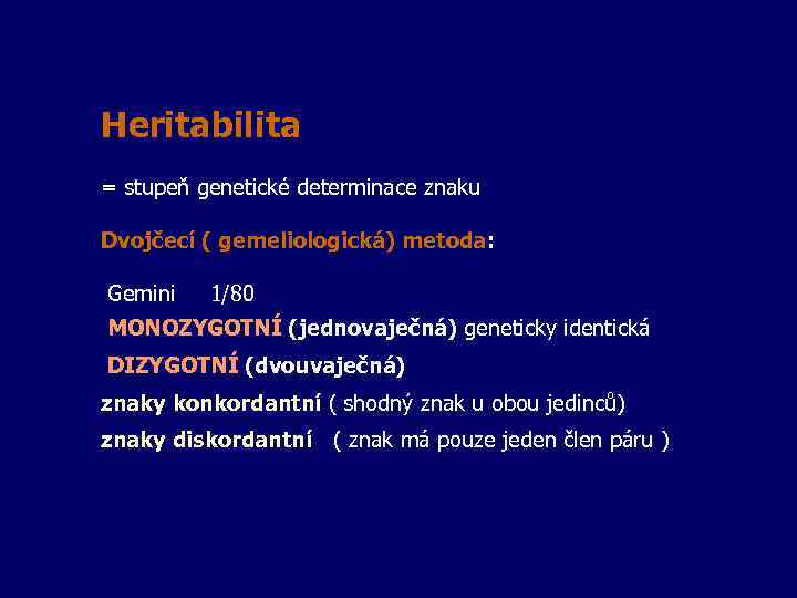 Heritabilita = stupeň genetické determinace znaku Dvojčecí ( gemeliologická) metoda: Gemini 1/80 MONOZYGOTNÍ (jednovaječná)