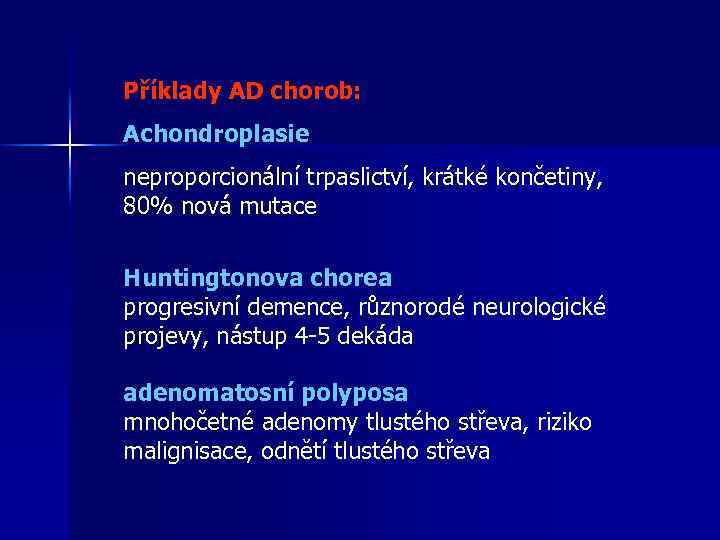 Příklady AD chorob: Achondroplasie neproporcionální trpaslictví, krátké končetiny, 80% nová mutace Huntingtonova chorea progresivní
