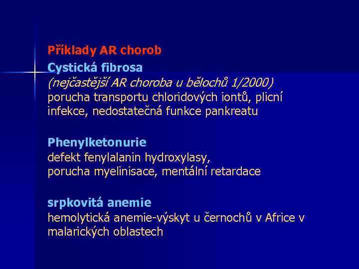 Příklady AR chorob Cystická fibrosa (nejčastější AR choroba u bělochů 1/2000) porucha transportu chloridových