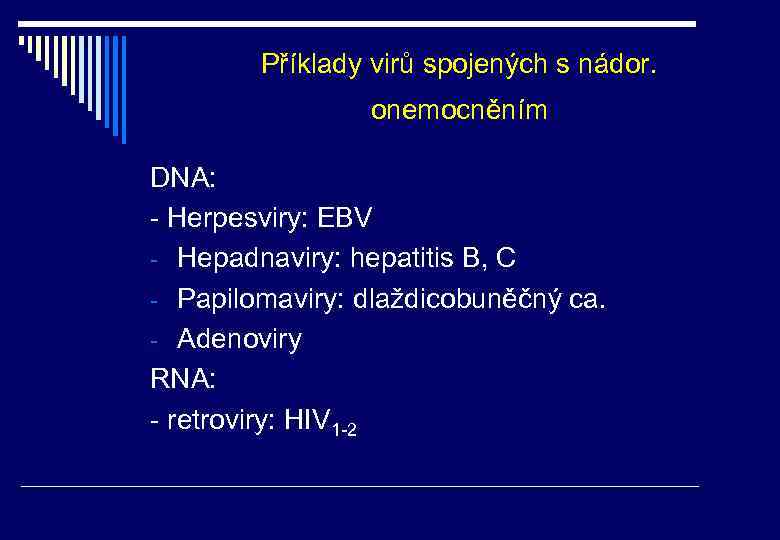 Příklady virů spojených s nádor. onemocněním DNA: - Herpesviry: EBV - Hepadnaviry: hepatitis B,