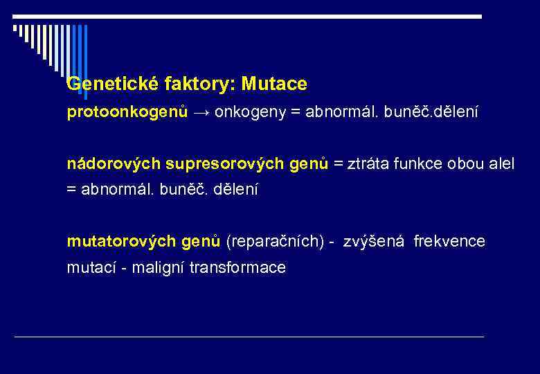 Genetické faktory: Mutace protoonkogenů → onkogeny = abnormál. buněč. dělení nádorových supresorových genů =