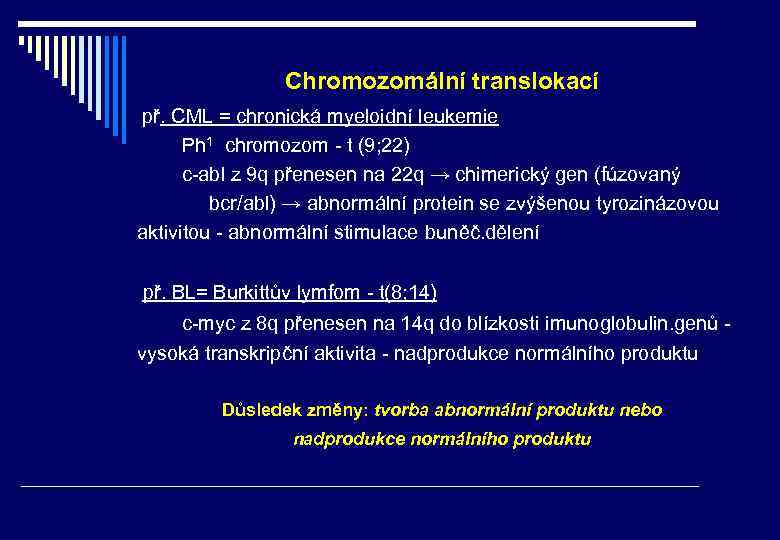 Chromozomální translokací př. CML = chronická myeloidní leukemie Ph 1 chromozom - t (9;