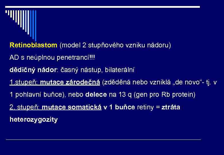 Retinoblastom (model 2 stupňového vzniku nádoru) AD s neúplnou penetrancí!!! dědičný nádor: časný nástup,