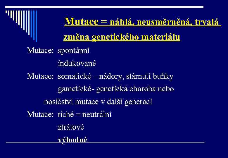  Mutace = náhlá, neusměrněná, trvalá změna genetického materiálu Mutace: spontánní indukované Mutace: somatické