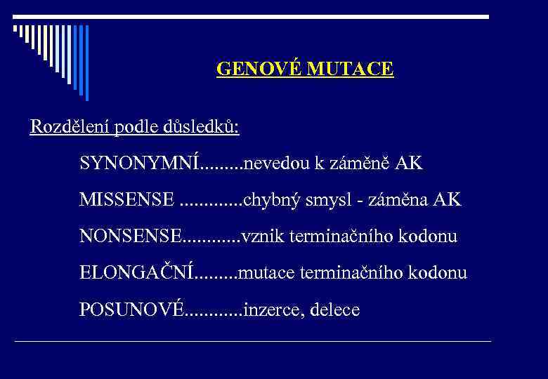 GENOVÉ MUTACE Rozdělení podle důsledků: SYNONYMNÍ. . nevedou k záměně AK MISSENSE. . .