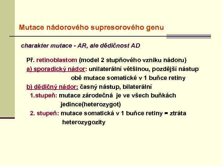 Mutace nádorového supresorového genu charakter mutace - AR, ale dědičnost AD Př. retinoblastom (model