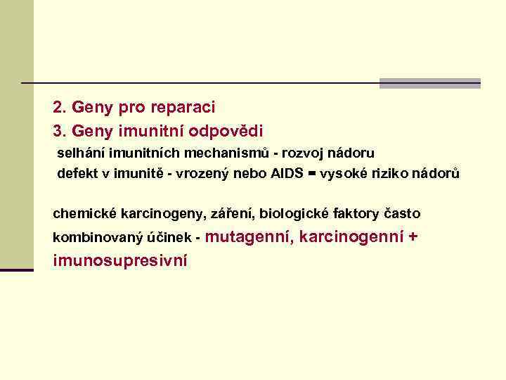 2. Geny pro reparaci 3. Geny imunitní odpovědi selhání imunitních mechanismů - rozvoj nádoru