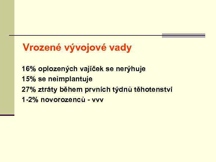 Vrozené vývojové vady 16% oplozených vajíček se nerýhuje 15% se neimplantuje 27% ztráty během