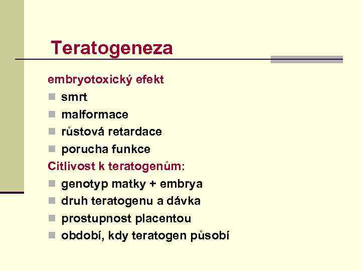 Teratogeneza embryotoxický efekt n smrt n malformace n růstová retardace n porucha funkce Citlivost