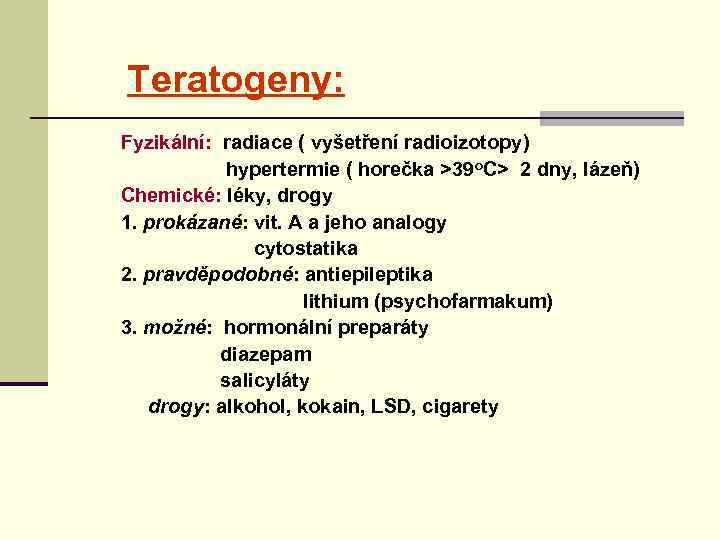 Teratogeny: Fyzikální: radiace ( vyšetření radioizotopy) hypertermie ( horečka >39 o. C> 2 dny,
