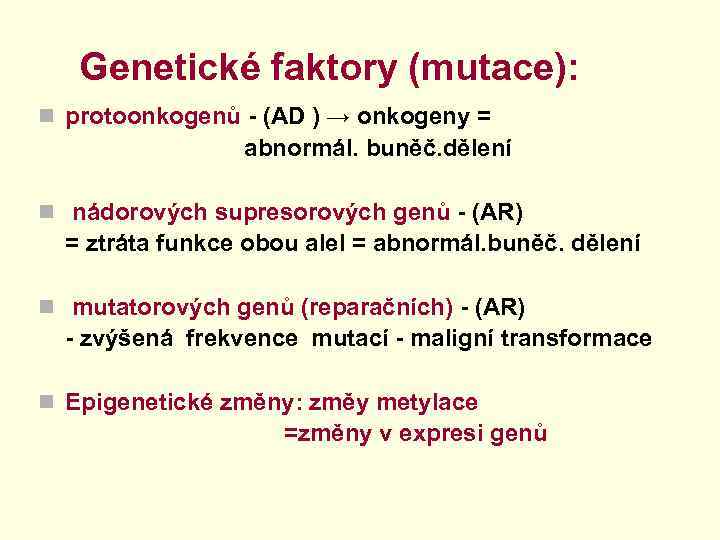 Genetické faktory (mutace): n protoonkogenů - (AD ) → onkogeny = abnormál. buněč. dělení