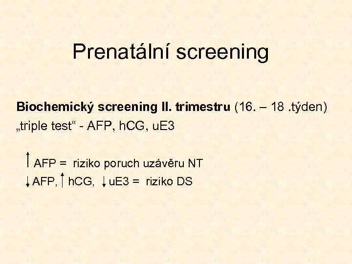 Prenatální screening Biochemický screening II. trimestru (16. – 18. týden) „triple test“ - AFP,