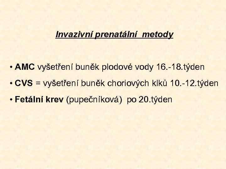 Invazivní prenatální metody • AMC vyšetření buněk plodové vody 16. -18. týden • CVS