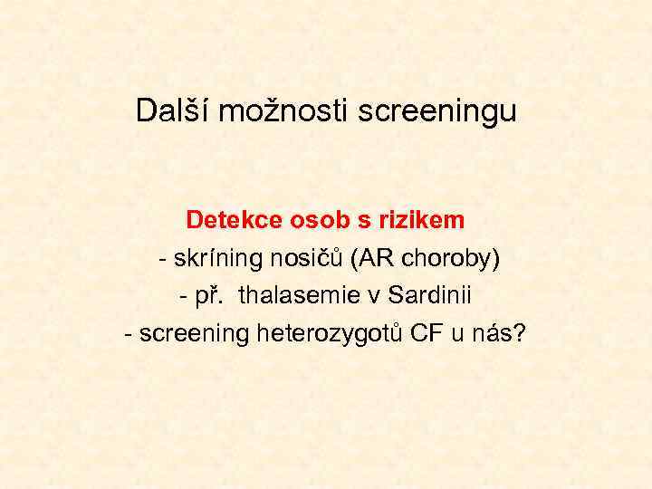 Další možnosti screeningu Detekce osob s rizikem - skríning nosičů (AR choroby) - př.