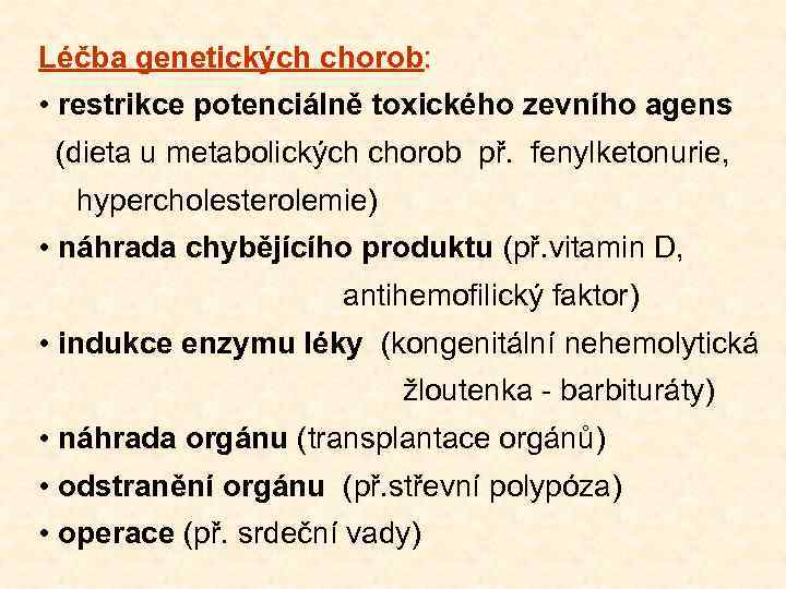 Léčba genetických chorob: • restrikce potenciálně toxického zevního agens (dieta u metabolických chorob př.