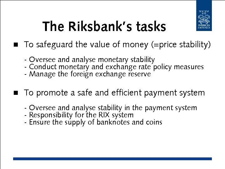The Riksbank’s tasks n To safeguard the value of money (=price stability) - Oversee