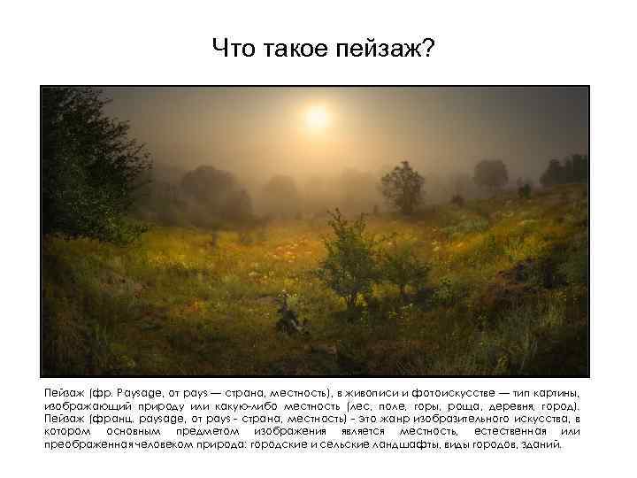 Что такое пейзаж? Пейзаж (фр. Paysage, от pays — страна, местность), в живописи и