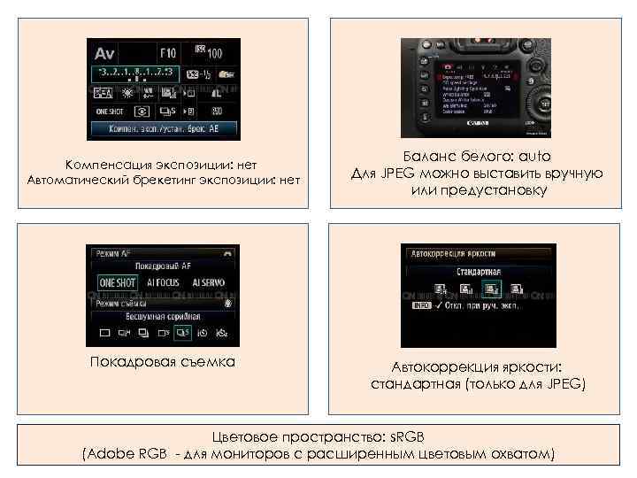 Компенсация экспозиции: нет Автоматический брекетинг экспозиции: нет Покадровая съемка Баланс белого: auto Для JPEG