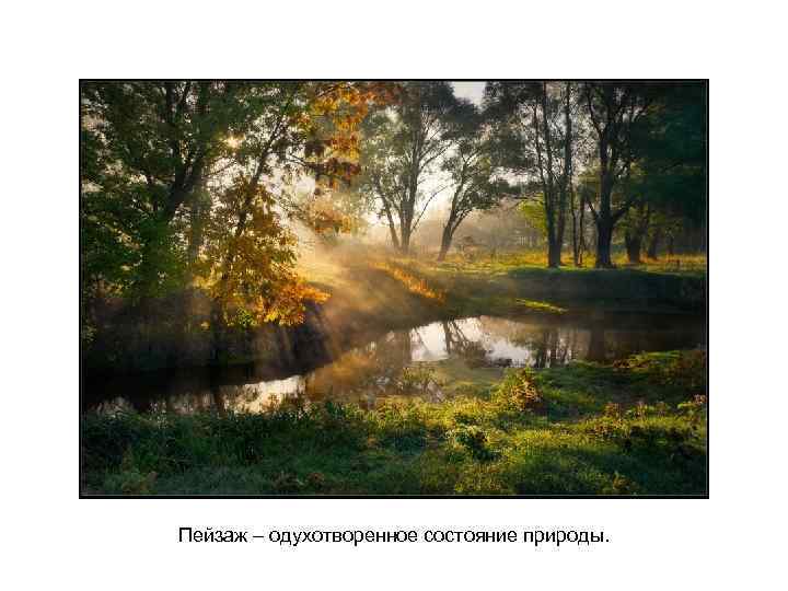 Пейзаж – одухотворенное состояние природы. 