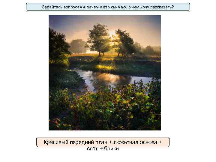 Задайтесь вопросами: зачем я это снимаю, о чем хочу рассказать? Красивый передний план +