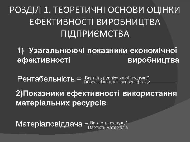 РОЗДІЛ 1. ТЕОРЕТИЧНІ ОСНОВИ ОЦІНКИ ЕФЕКТИВНОСТІ ВИРОБНИЦТВА ПІДПРИЄМСТВА 1) Узагальнюючі показники економічної ефективності виробництва