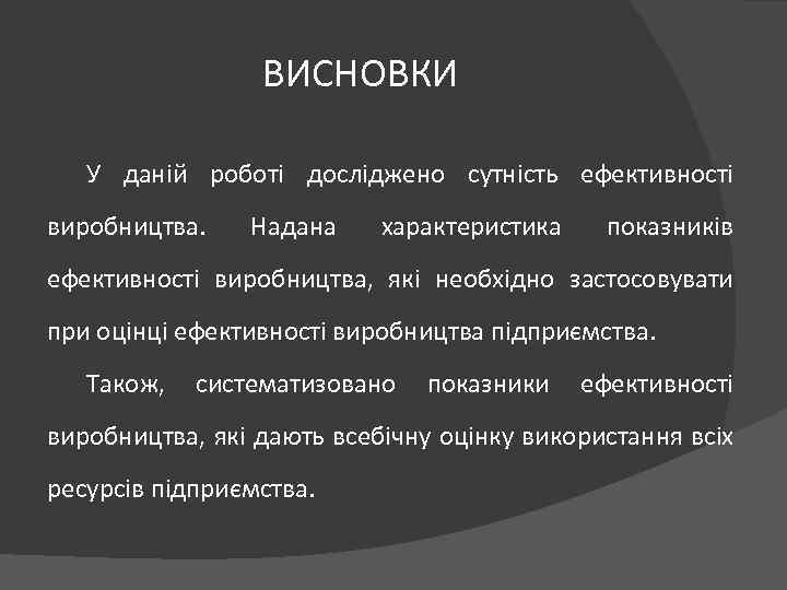 ВИСНОВКИ У даній роботі досліджено сутність ефективності виробництва. Надана характеристика показників ефективності виробництва, які