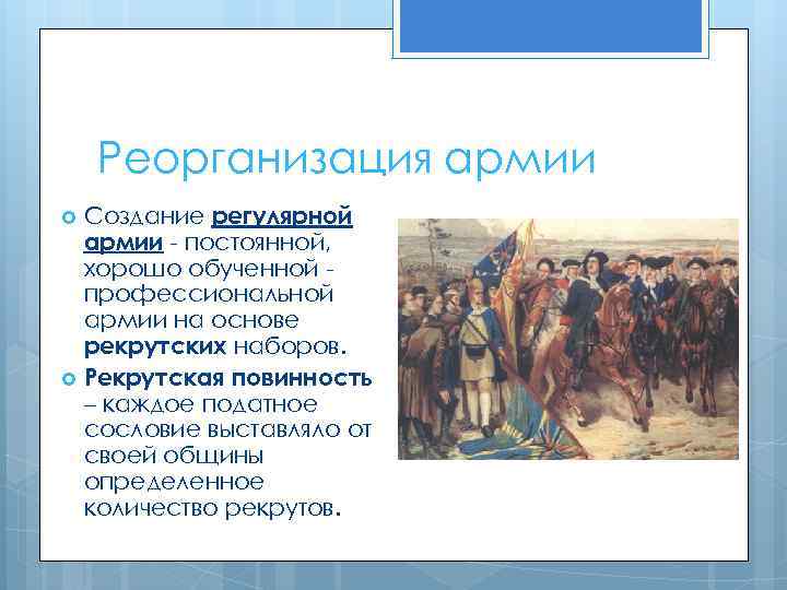 Реорганизация армии Создание регулярной армии - постоянной, хорошо обученной профессиональной армии на основе рекрутских